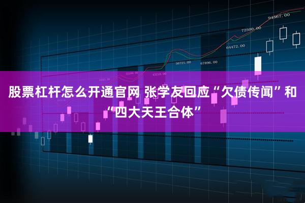 股票杠杆怎么开通官网 张学友回应“欠债传闻”和“四大天王合体”